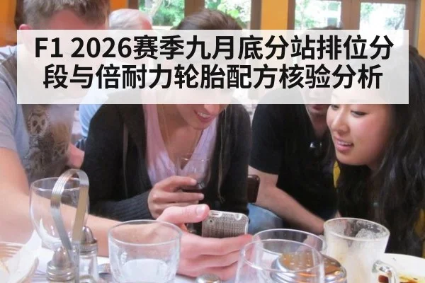 F1 2026赛季九月底分站排位分段与倍耐力轮胎配方核验分析