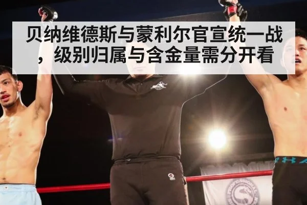 贝纳维德斯与蒙利尔官宣统一战，级别归属与含金量需分开看